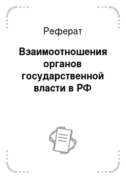Реферат: Взаимоотношения органов государственной власти в РФ