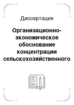 Диссертация: Организационно-экономическое обоснование концентрации сельскохозяйственного производства в хозяйствах основных типов: В условиях Курской области