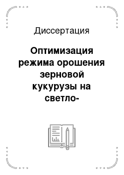 Диссертация: Оптимизация режима орошения зерновой кукурузы на светло-каштановых почвах Волгоградской области с использованием корректировочных программ ЭВМ