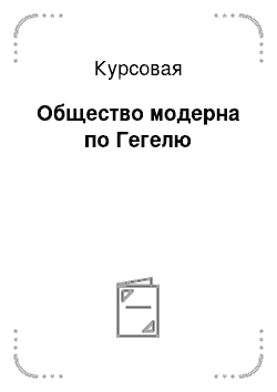 Курсовая: Общество модерна по Гегелю