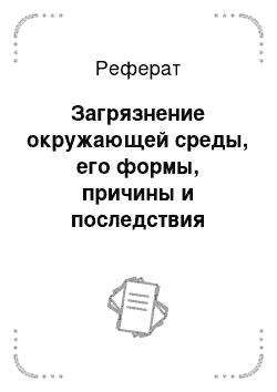 Реферат: Загрязнение окружающей среды, его формы, причины и последствия