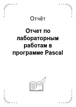 Отчёт: Отчет по лабораторным работам в программе Pascal