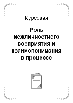 Курсовая: Роль межличностного восприятия и взаимопонимания в процессе общения