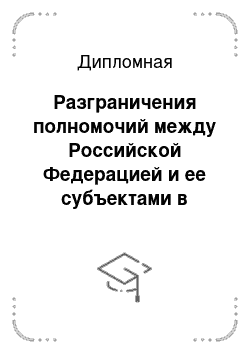 Дипломная: Разграничения полномочий между Российской Федерацией и ее субъектами в сфере владения пользования и распоряжения природными ресурсами