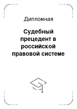 Дипломная: Судебный прецедент в российской правовой системе