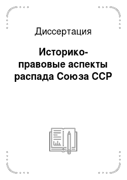 Диссертация: Историко-правовые аспекты распада Союза ССР