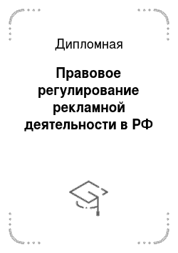 Дипломная: Правовое регулирование рекламной деятельности в РФ