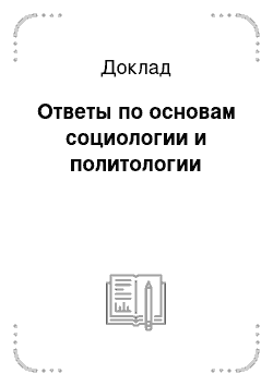 Доклад: Ответы по основам социологии и политологии