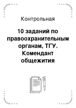 Контрольная: 10 заданий по правоохранительным органам, ТГУ. Комендант общежития Печуркин в целях борьбы с правонарушениями произвел осмотр личных вещей рабочих, прожива