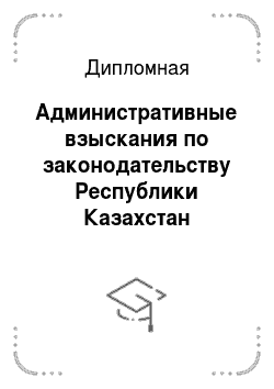 Дипломная: Административные взыскания по законодательству Республики Казахстан