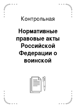 Контрольная: Нормативные правовые акты Российской Федерации о воинской обязанности и военной службе и их классификация по юридической силе + 2 задачи