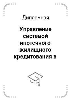 Дипломная: Управление системой ипотечного жилищного кредитования в регионе: гражданско-правовые аспекты на примере Костромской области