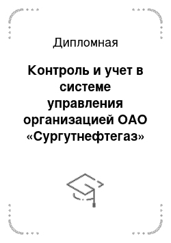 Дипломная: Контроль и учет в системе управления организацией ОАО «Сургутнефтегаз»
