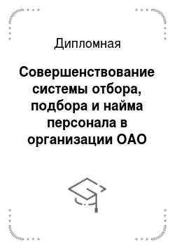 Дипломная: Совершенствование системы отбора, подбора и найма персонала в организации ОАО «Челябинский металлургический завод»