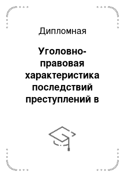 Дипломная: Уголовно-правовая характеристика последствий преступлений в сфере экономики