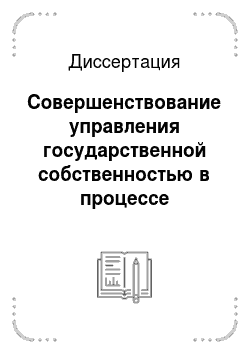 Диссертация: Совершенствование управления государственной собственностью в процессе реформирования российской экономики