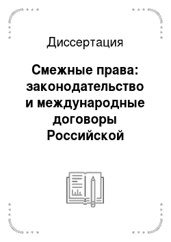 Диссертация: Смежные права: законодательство и международные договоры Российской Федерации