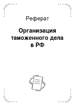 Реферат: Организация таможенного дела в РФ
