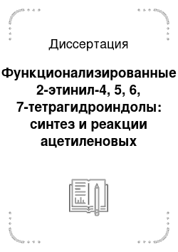 Диссертация: Функционализированные 2-этинил-4, 5, 6, 7-тетрагидроиндолы: синтез и реакции ацетиленовых заместителей