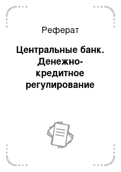 Реферат: Центральные банк. Денежно-кредитное регулирование