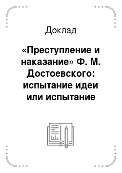 Доклад: «Преступление и наказание» Ф. М. Достоевского: испытание идеи или испытание личности