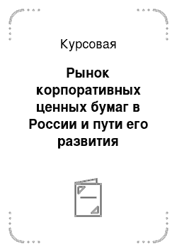 Курсовая: Рынок корпоративных ценных бумаг в России и пути его развития