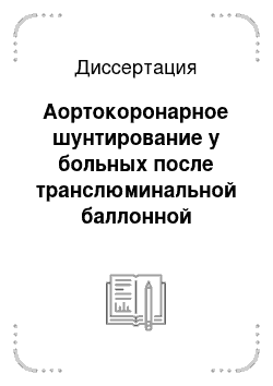 Диссертация: Аортокоронарное шунтирование у больных после транслюминальной баллонной ангиопластики и стентирования коронарных артерий