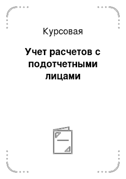 Курсовая: Учет расчетов с подотчетными лицами