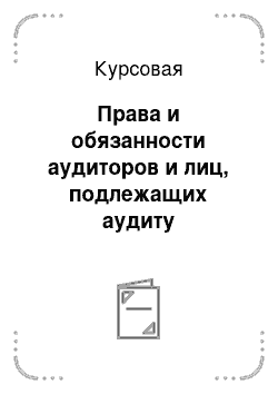 Курсовая: Права и обязанности аудиторов и лиц, подлежащих аудиту