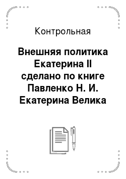 Контрольная: Внешняя политика Екатерина II сделано по книге Павленко Н. И. Екатерина Велика