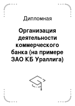 Дипломная: Организация деятельности коммерческого банка (на примере ЗАО КБ Ураллига)