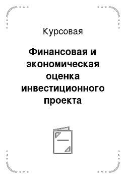 Курсовая: Финансовая и экономическая оценка инвестиционного проекта