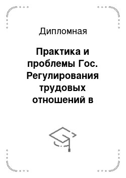 Дипломная: Практика и проблемы Гос. Регулирования трудовых отношений в коммерчиских организациях