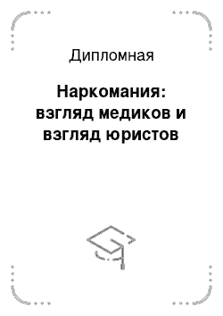 Дипломная: Наркомания: взгляд медиков и взгляд юристов