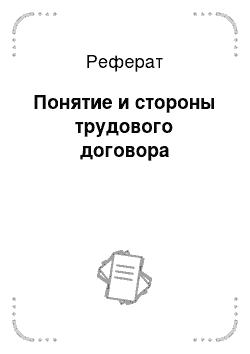 Реферат: Понятие и стороны трудового договора