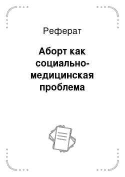 Реферат: Аборт как социально-медицинская проблема