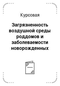 Курсовая: Загрязненность воздушной среды роддомов и заболеваемости новорожденных