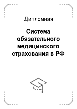 Дипломная: Система обязательного медицинского страхования в РФ