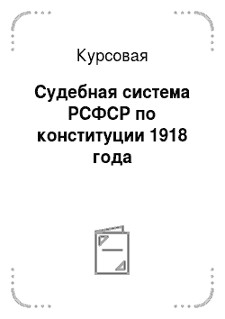 Курсовая: Судебная система РСФСР по конституции 1918 года
