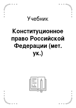 Учебник: Конституционное право Российской Федерации (мет. ук.)