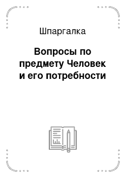 Шпаргалка: Вопросы по предмету Человек и его потребности