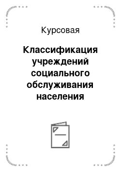 Курсовая: Классификация учреждений социального обслуживания населения