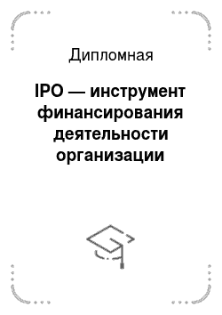 Дипломная: IPO — инструмент финансирования деятельности организации