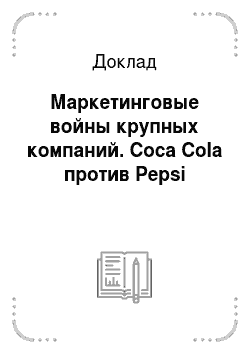 Доклад: Маркетинговые войны крупных компаний. Coca Cola против Pepsi