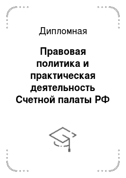 Дипломная: Правовая политика и практическая деятельность Счетной палаты РФ 1993-2010