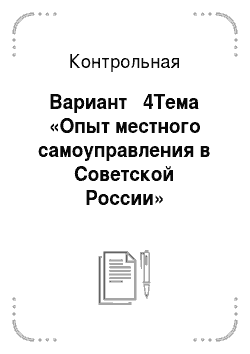 Контрольная: Вариант № 4Тема «Опыт местного самоуправления в Советской России»