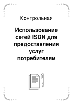 Контрольная: Использование сетей ISDN для предоставления услуг потребителям