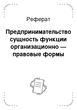 Реферат: Предпринимательство сущность функции организационно — правовые формы