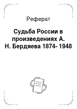 Реферат: Судьба России в произведениях А. Н. Бердяева 1874-1948