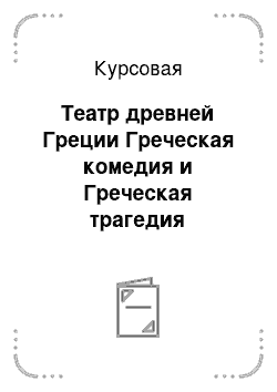 Курсовая: Театр древней Греции Греческая комедия и Греческая трагедия